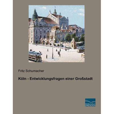 Köln - Entwicklungsfragen einer Großstadt, Taschenbuch von Fritz Schumacher, Fachbuchverlag Dresden, 978-3-96169-141-8