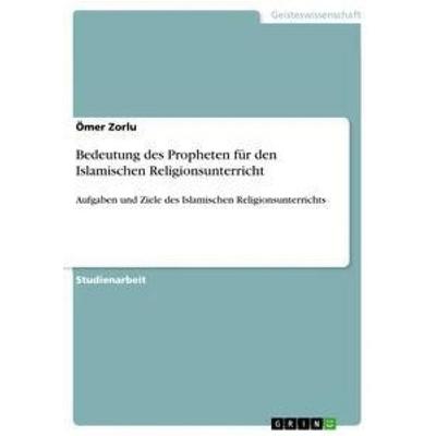 Bedeutung des Propheten für den Islamischen Religionsunterricht, Taschenbuch von Ömer Zorlu, GRIN, 978-3-668-56719-1
