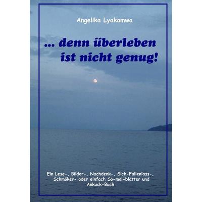 ... denn überleben ist nicht genug!, Taschenbuch von Angelika Lyakamwa, BoD – Books on Demand, 978-3-8370-2221-6