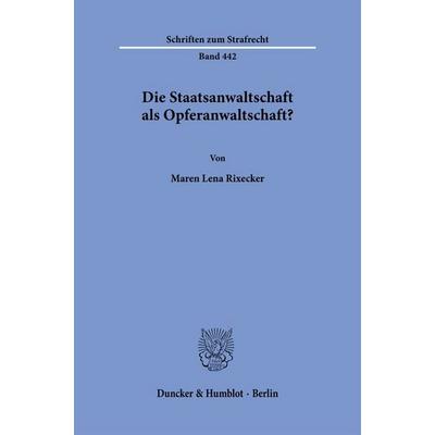 Die Staatsanwaltschaft als Opferanwaltschaft?, Taschenbuch von Maren Lena Rixecker, Duncker & Humblot, 978-3-428-19392-9