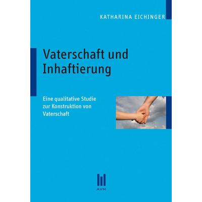 Vaterschaft und Inhaftierung, Taschenbuch von Katharina Eichinger, Akademische Verlagsgemeinschaft München, 978-3-86924-882-0