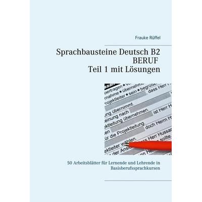 Sprachbausteine Deutsch B2 Beruf - Teil 1 mit Lösungen, Taschenbuch von Frauke Rüffel, BoD – Books on Demand, 978-3-7534-3613-5