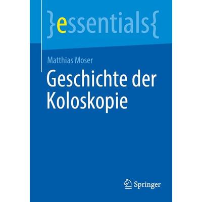 Geschichte der Koloskopie, Taschenbuch von Matthias Moser, Springer Berlin, 978-3-662-72876-5