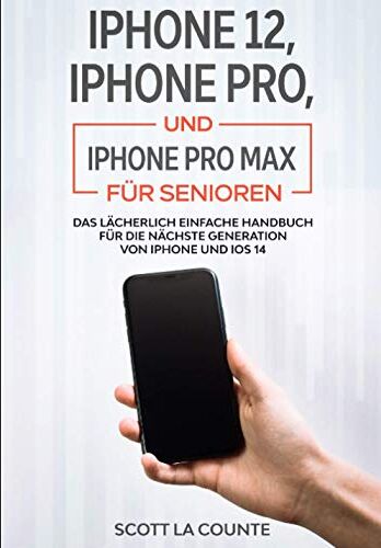 Scott La Counte - iPhone 12, iPhone Pro, und iPhone Pro Max Für Senioren: Das Lächerlich Einfache Handbuch Für Die Nächste Generation Von Iphone Und Ios 14 - Preis vom 09.10.2026 07:28:09 h
