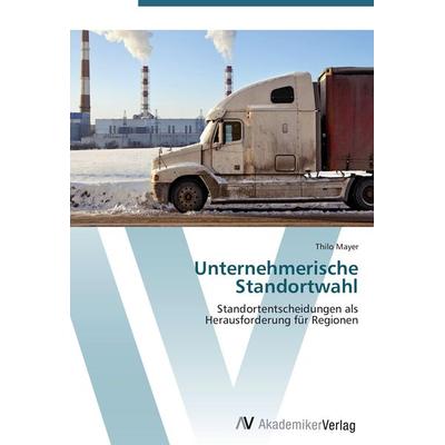 Unternehmerische Standortwahl, Taschenbuch von Thilo Mayer, AV Akademikerverlag, 978-3-639-40400-5