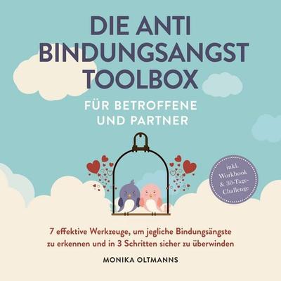 Die Anti Bindungsangst Toolbox für Betroffene und Partner: 7 effektive Werkzeuge, um jegliche Bindungsängste zu erkennen und in 3 Schritten sicher zu