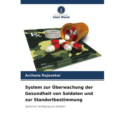System zur Überwachung der Gesundheit von Soldaten und zur Standortbestimmung, Taschenbuch von Archana Rajasekar, Verlag Unser Wissen,
