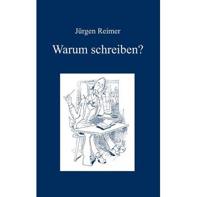 Warum schreiben?, Taschenbuch von Jürgen Reimer, BoD – Books on Demand, 978-3-8423-1435-1