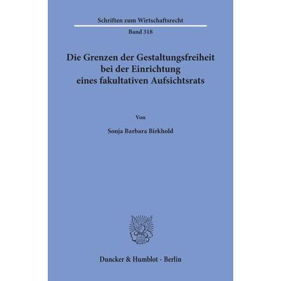 Die Grenzen der Gestaltungsfreiheit bei der Einrichtung eines fakultativen Aufsichtsrats., Taschenbuch von Sonja Barbara Birkhold, Duncker & Humblot,