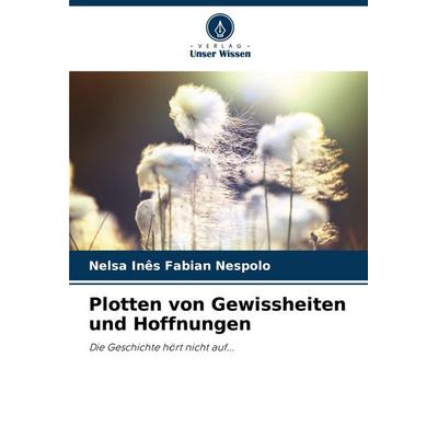 Plotten von Gewissheiten und Hoffnungen, Taschenbuch von Nelsa Inês Fabian Nespolo, Verlag Unser Wissen, 978-620-8-00579-5