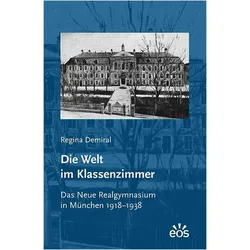 Die Welt im Klassenzimmer. Das Neue Realgymnasium in Mnchen 1918-1938, Fachbücher von Regina Demiral