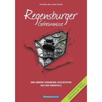 Regensburger Geheimnisse, Taschenbuch von Eva-Maria Bast,Heike Thissen, Bast Medien GmbH, 978-3-9816796-4-9