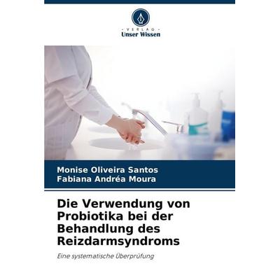 Die Verwendung von Probiotika bei der Behandlung des Reizdarmsyndroms, Taschenbuch von Monise Oliveira Santos,Fabiana Andréa Moura, Verlag Unser