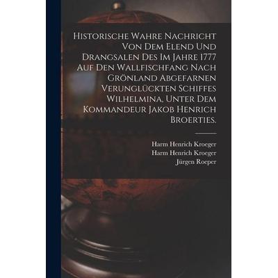 Historische wahre Nachricht von dem Elend und Drangsalen des im Jahre 1777 auf den Wallfischfang nach Grönland abgefarnen verunglückten Schiffes