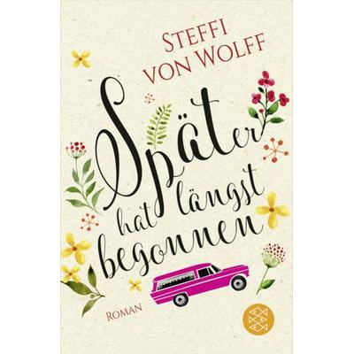 Später hat längst begonnen, Taschenbuch von Steffi von Wolff, Fischer Taschenbuch Verlag