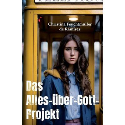 Das Alles-über-Gott-Projekt, Taschenbuch von Christina Feuchtmüller de Ramirez, Independently Published
