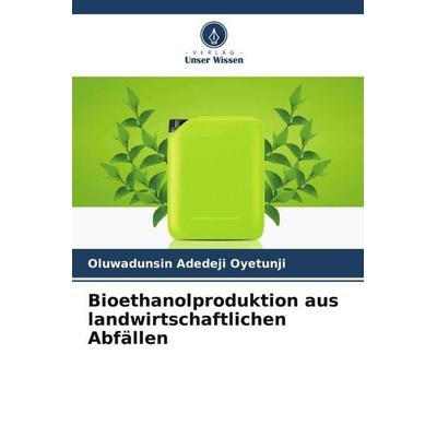 Bioethanolproduktion aus landwirtschaftlichen Abfällen, Taschenbuch von Oluwadunsin Adedeji Oyetunji, Verlag Unser Wissen, 978-620-5-21733-7