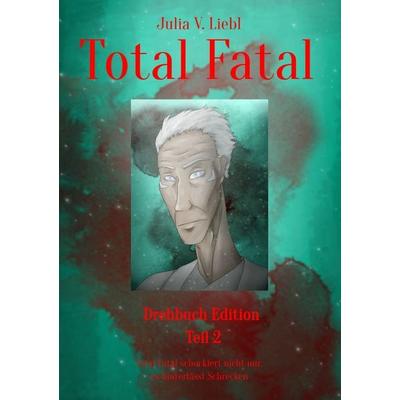 Total Fatal Drehbuch Edition / Total Fatal Drehbuch Edition Teil 2, Taschenbuch von Julia Victoria Liebl, Epubli, 978-3-565-48071-5