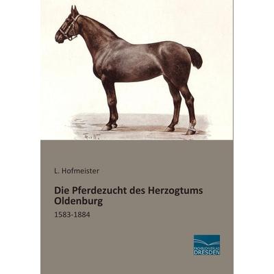 Die Pferdezucht des Herzogtums Oldenburg, Taschenbuch von L. Hofmeister, Fachbuchverlag Dresden, 978-3-95692-901-4