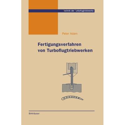 Fertigungsverfahren von Turboflugtriebwerken, Gebundene Ausgabe von Peter Adam, Springer Basel, 978-3-7643-5971-3