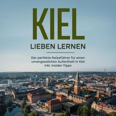 Kiel lieben lernen: Der perfekte Reiseführer für einen unvergesslichen Aufenthalt in Kiel inkl. Insider-Tipps - Mareike Raum, Audio, 9783757600044