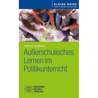 Außerschulisches Lernen im Politikunterricht, Taschenbuch von Katharina Studtmann, Wochenschau, 978-3-7344-0509-9