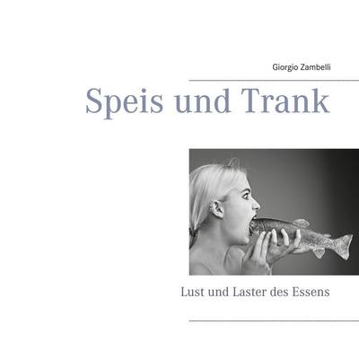 Speis und Trank, Taschenbuch von Giorgio Zambelli, BoD – Books on Demand, 978-3-7519-5427-3