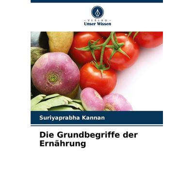 Die Grundbegriffe der Ernährung, Taschenbuch von Suriyaprabha Kannan, Verlag Unser Wissen, 978-620-8-40722-3