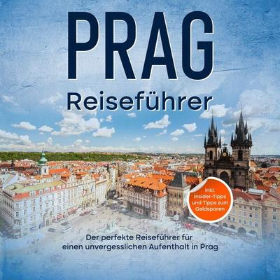 Reiseführer Prag: Der perfekte Reiseführer für einen unvergesslichen Aufenthalt in Prag - inkl. Insider-Tipps und Tipps zum Geldsparen - Amelie Paltz,