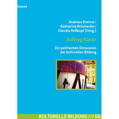 Auftrag Kunst. Zur politischen Dimension der kulturellen Bildung, Taschenbuch von , Kopaed, 978-3-86736-466-9