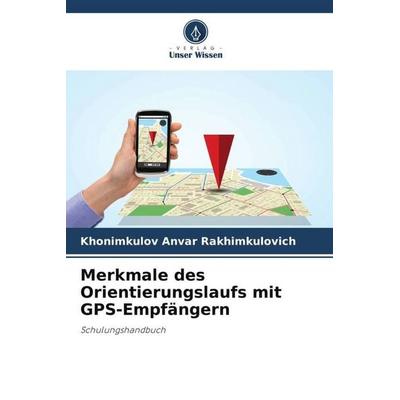 Merkmale des Orientierungslaufs mit GPS-Empfängern, Taschenbuch von Khonimkulov Anvar Rakhimkulovich, Verlag Unser Wissen, 978-620-6-06716-0
