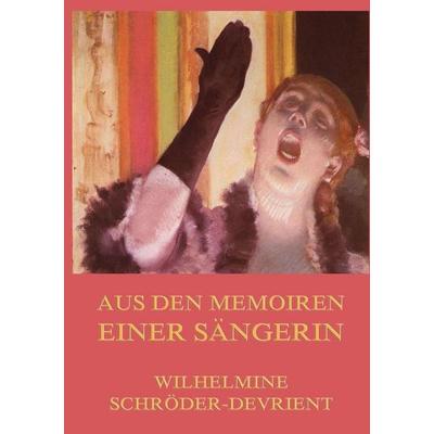 Aus den Memoiren einer Sängerin, Taschenbuch von Wilhelmine Schröder-Devrient, Jazzybee Verlag, 978-3-8496-8079-4