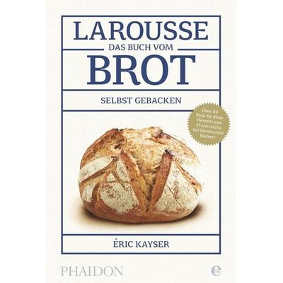 Larousse-Das Buch vom Brot, Gebundene Ausgabe von Eric Kayser, Phaidon by Edel - ein Verlag der Edel Verlagsgruppe, 978-3-944297-19-4