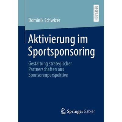 Aktivierung im Sportsponsoring, Taschenbuch von Dominik Schwizer, Springer Fachmedien Wiesbaden GmbH, 978-3-658-34214-2