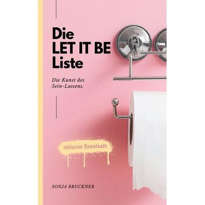 Die Let It Be Liste, Taschenbuch von Sonja Bruckner, BoD – Books on Demand, 978-3-7543-4391-3