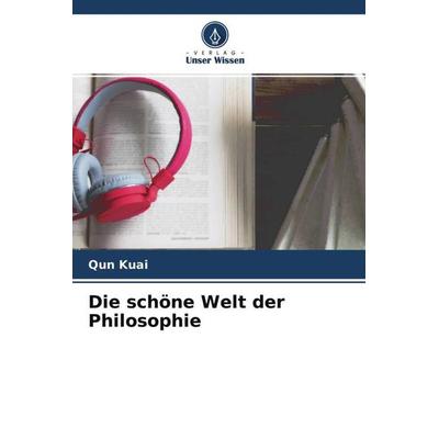 Die schöne Welt der Philosophie, Taschenbuch von Qun Kuai, Verlag Unser Wissen, 978-620-4-56832-4