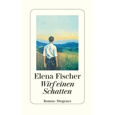 Wirf einen Schatten, Gebundene Ausgabe von Elena Fischer, Diogenes, 978-3-257-07390-4