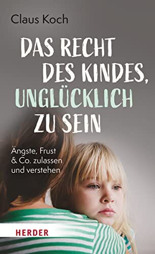 Claus Koch - Das Recht des Kindes, unglücklich zu sein: Ängste, Frust & Co. zulassen und verstehen - Preis vom 30.09.2026 09:01:18 h