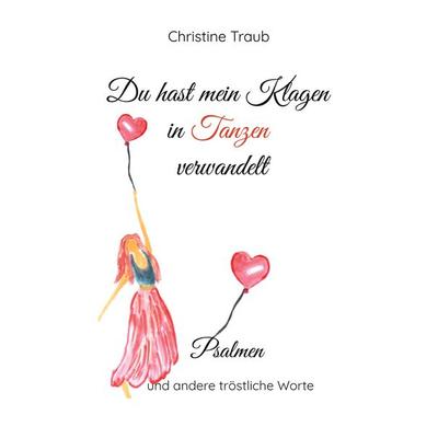 Du hast mein Klagen in Tanzen verwandelt, Taschenbuch von Christine Traub, BoD – Books on Demand, 978-3-7583-6590-4