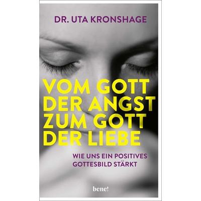 Vom Gott der Angst zum Gott der Liebe, Gebundene Ausgabe von Uta Kronshage, Bene!, 978-3-96340-234-0