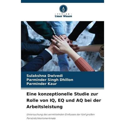 Eine konzeptionelle Studie zur Rolle von IQ, EQ und AQ bei der Arbeitsleistung, Taschenbuch von Sulakshna Dwivedi,Parminder Singh Dhillon,Parminder