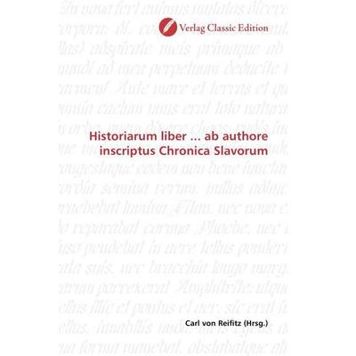 Historiarum liber ... ab authore inscriptus Chronica Slavorum, Taschenbuch von , Verlag Classic Edition, 978-3-8397-0868-2