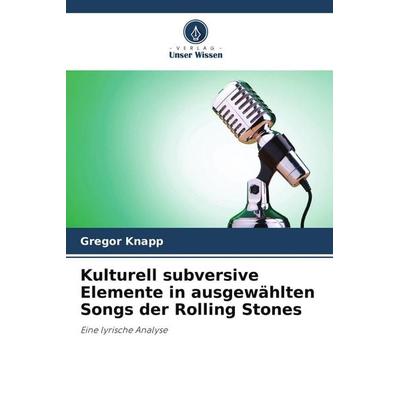Kulturell subversive Elemente in ausgewählten Songs der Rolling Stones, Taschenbuch von Gregor Knapp, Verlag Unser Wissen, 978-620-9-86907-5
