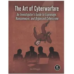 The Art of Cyberwarfare: An Investigator's Guide to Espionage, Ransomware, and Organized Cybercrime, Fachbücher von Jon DiMaggio