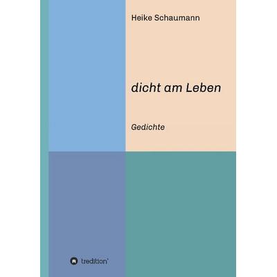 dicht am Leben, Gebundene Ausgabe von Heike Schaumann, Tredition, 978-3-7323-3447-6