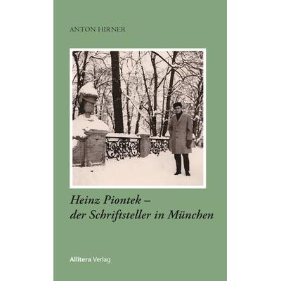 Heinz Piontek – der Schriftsteller in München, Taschenbuch von Anton Hirner, Allitera, 978-3-96233-416-1