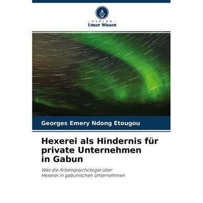 Hexerei als Hindernis für private Unternehmen in Gabun, Taschenbuch von Georges Emery Ndong Etougou, Verlag Unser Wissen, 978-620-4-18041-0