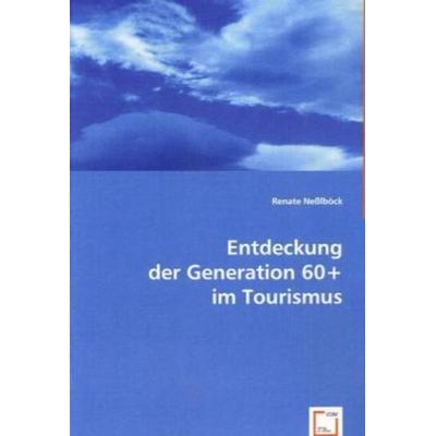Neßlböck, R: Entdeckung der Generation 60+ im Tourismus, Taschenbuch von Renate Nesslböck, VDM, 978-3-639-04843-8