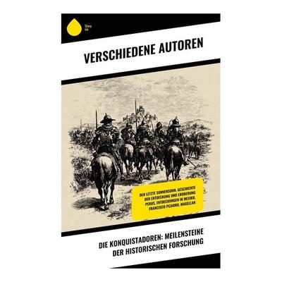 Die Konquistadoren: Meilensteine der historischen Forschung, Taschenbuch von Jules Verne,Francisco Xerez,Stefan Zweig,Jakob Wassermann,Wilhelm Cremer,