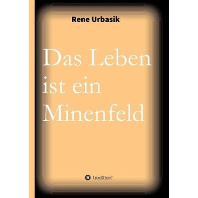 Urbasik, R: Leben ist ein Minenfeld, Gebundene Ausgabe von Rene Urbasik, Tredition, 978-3-7323-4441-3